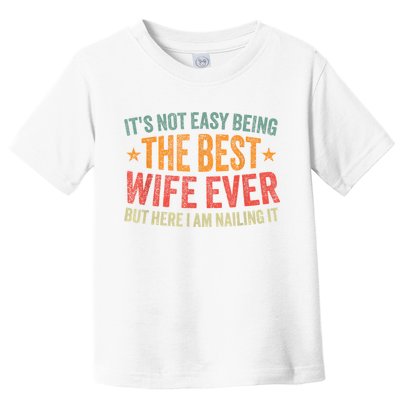 ItS Not Easy Being The Best Wife Ever Funny Wife Birthday Toddler T-Shirt