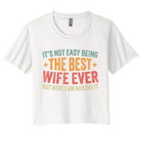 ItS Not Easy Being The Best Wife Ever Funny Wife Birthday Women's Crop Top Tee