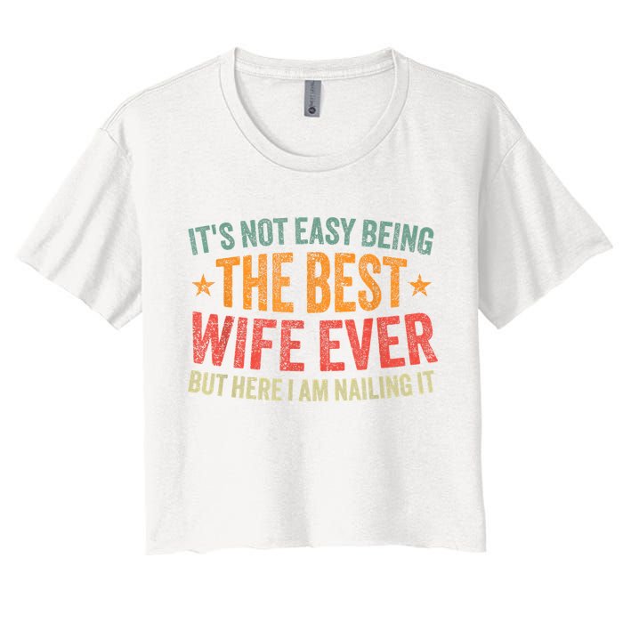 ItS Not Easy Being The Best Wife Ever Funny Wife Birthday Women's Crop Top Tee