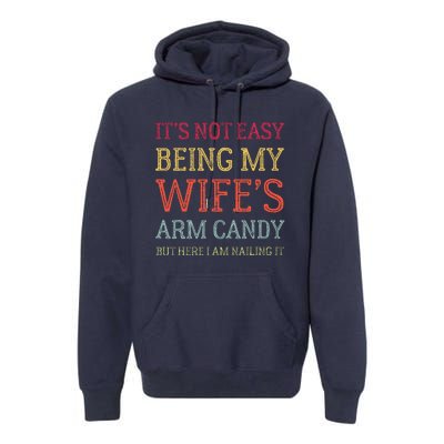 ItS Not Easy Being My WifeS Arm Candy Retro Funny Husband Premium Hoodie