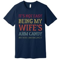 ItS Not Easy Being My WifeS Arm Candy Retro Funny Husband Premium T-Shirt