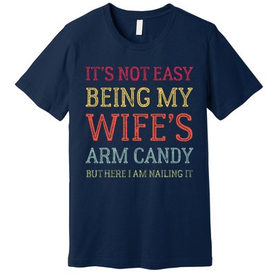 ItS Not Easy Being My WifeS Arm Candy Retro Funny Husband Premium T-Shirt