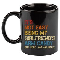 ItS Not Easy Being My GirlfriendS Arm Candy Am Nailing It 11oz C Handle Ceramic Mug