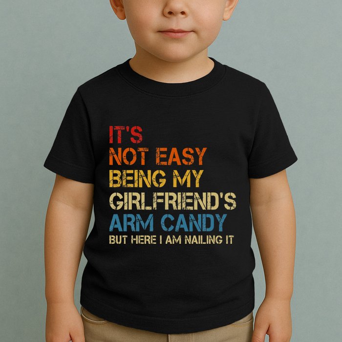 ItS Not Easy Being My GirlfriendS Arm Candy Am Nailing It Toddler T-Shirt