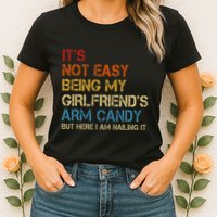 ItS Not Easy Being My GirlfriendS Arm Candy Am Nailing It Womens T-Shirt