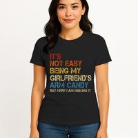 ItS Not Easy Being My GirlfriendS Arm Candy Am Nailing It Womens T-Shirt