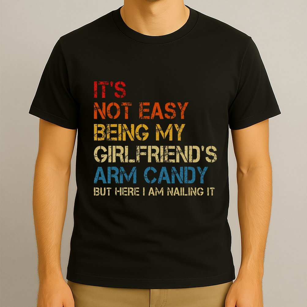 ItS Not Easy Being My GirlfriendS Arm Candy Am Nailing It T-Shirt