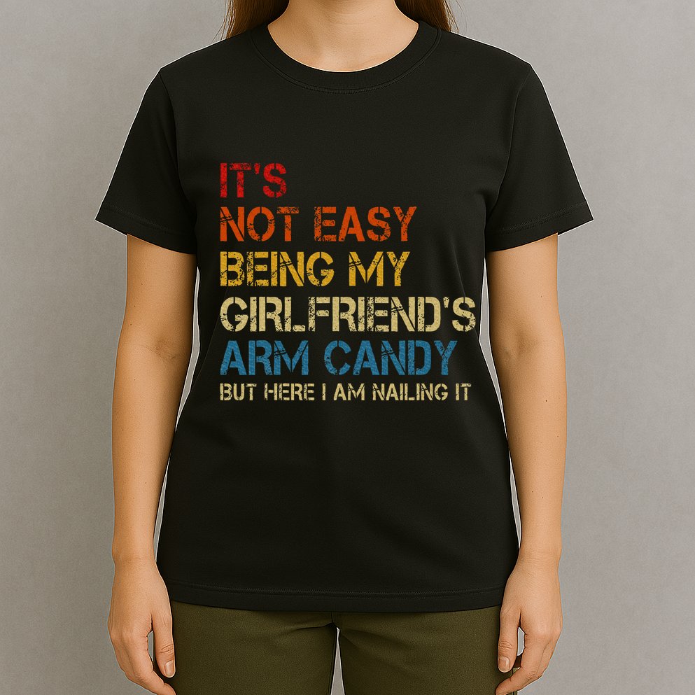 ItS Not Easy Being My GirlfriendS Arm Candy Am Nailing It T-Shirt