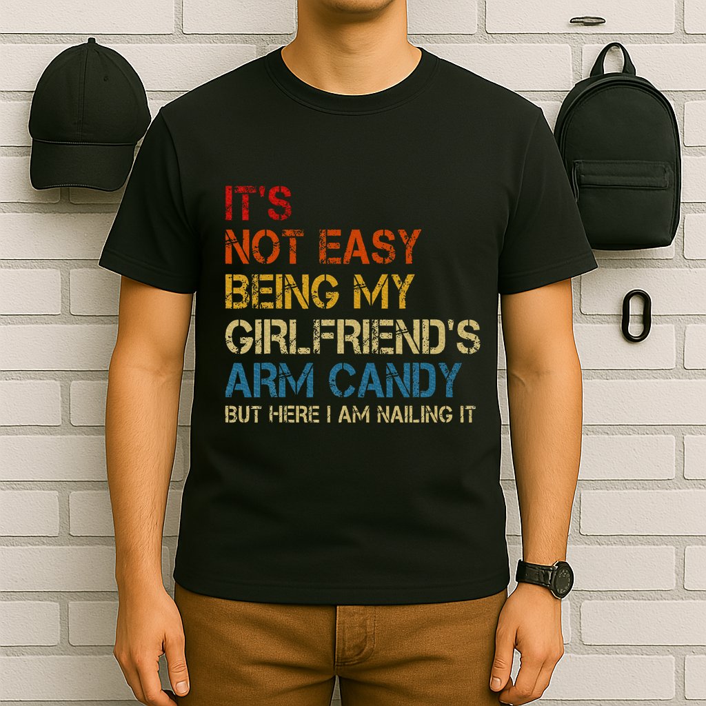 ItS Not Easy Being My GirlfriendS Arm Candy Am Nailing It T-Shirt