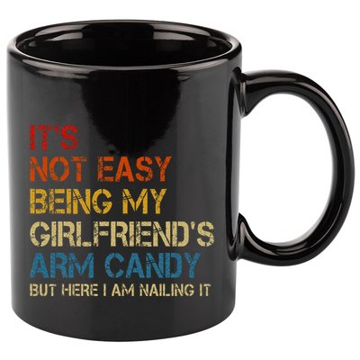 ItS Not Easy Being My GirlfriendS Arm Candy Am Nailing It 11oz C Handle Ceramic Mug