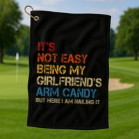 ItS Not Easy Being My GirlfriendS Arm Candy Am Nailing It Golf Towel