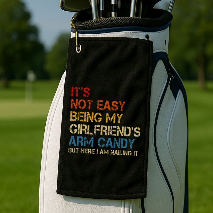 ItS Not Easy Being My GirlfriendS Arm Candy Am Nailing It Golf Towel