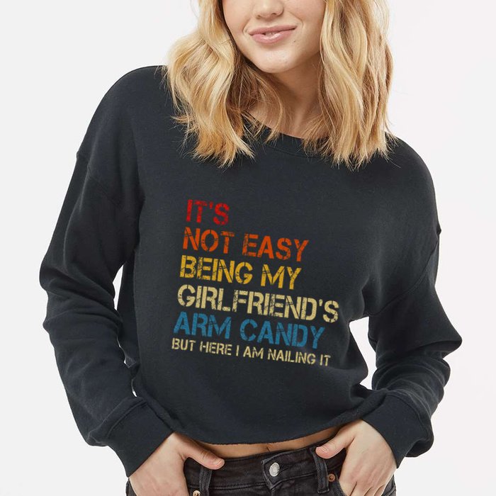 ItS Not Easy Being My GirlfriendS Arm Candy Am Nailing It Cropped Pullover Crew