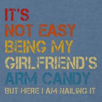 ItS Not Easy Being My GirlfriendS Arm Candy Am Nailing It Garment-Dyed Sweatshirt