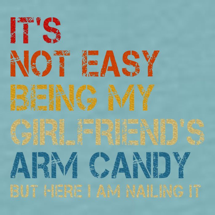 ItS Not Easy Being My GirlfriendS Arm Candy Am Nailing It Sueded Cloud Jersey T-Shirt