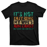 ItS Not Easy Being My WifeS Arm Candy But Here I Am T-Shirt