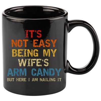 It's Not Easy Being My Wife's Arm Candy Am Nailing Vintage 11oz C Handle Ceramic Mug