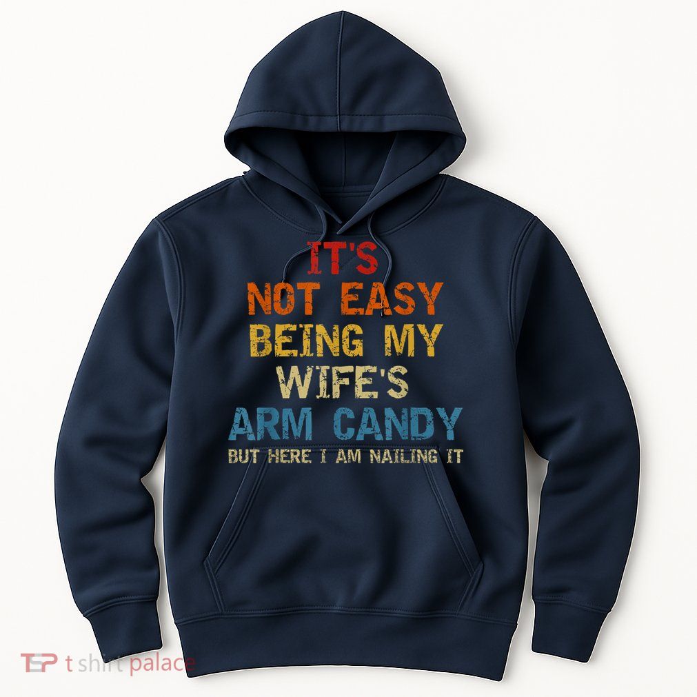 It's Not Easy Being My Wife's Arm Candy Am Nailing Vintage Hoodie