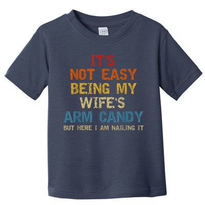 It's Not Easy Being My Wife's Arm Candy Am Nailing Vintage Toddler T-Shirt