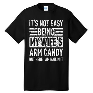 Its Not Easy Being My Wifes Arm Candy Funny Fathers Day Dad Tall T-Shirt