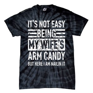 Its Not Easy Being My Wifes Arm Candy Funny Fathers Day Dad Tie-Dye T-Shirt