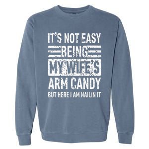 Its Not Easy Being My Wifes Arm Candy Funny Fathers Day Dad Garment-Dyed Sweatshirt