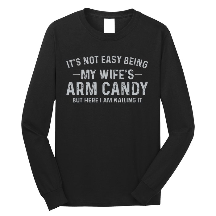 It's Not Easy Being My Wife's Arm Candy Here I Am Nailing it Long Sleeve Shirt