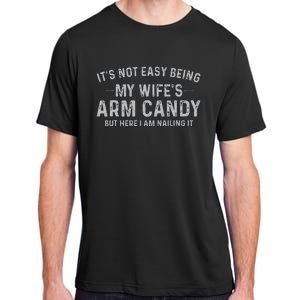 It's Not Easy Being My Wife's Arm Candy Here I Am Nailing it Adult ChromaSoft Performance T-Shirt