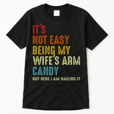 Its Not Easy Being My Wifes Arm Candy But Here I Am Nailin Tall T-Shirt