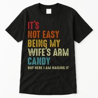 Its Not Easy Being My Wifes Arm Candy But Here I Am Nailin Tall T-Shirt