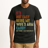 Its Not Easy Being My Wifes Arm Candy But Here I Am Nailin Tall T-Shirt