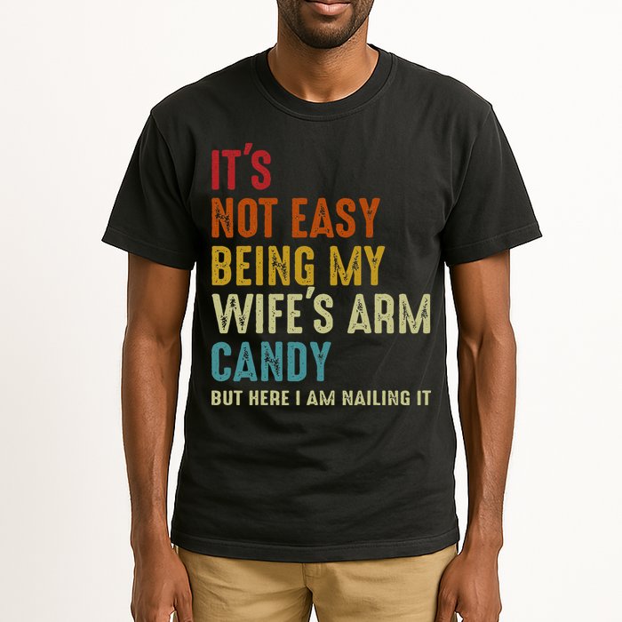 Its Not Easy Being My Wifes Arm Candy But Here I Am Nailin Tall T-Shirt