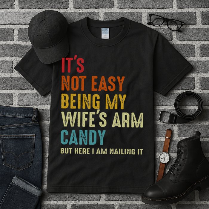 Its Not Easy Being My Wifes Arm Candy But Here I Am Nailin Tall T-Shirt