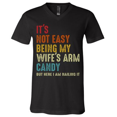 Its Not Easy Being My Wifes Arm Candy But Here I Am Nailin V-Neck T-Shirt