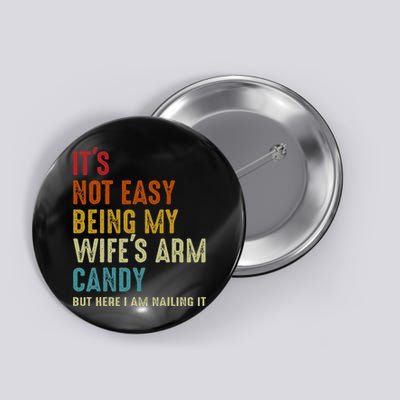 Its Not Easy Being My Wifes Arm Candy But Here I Am Nailin Button