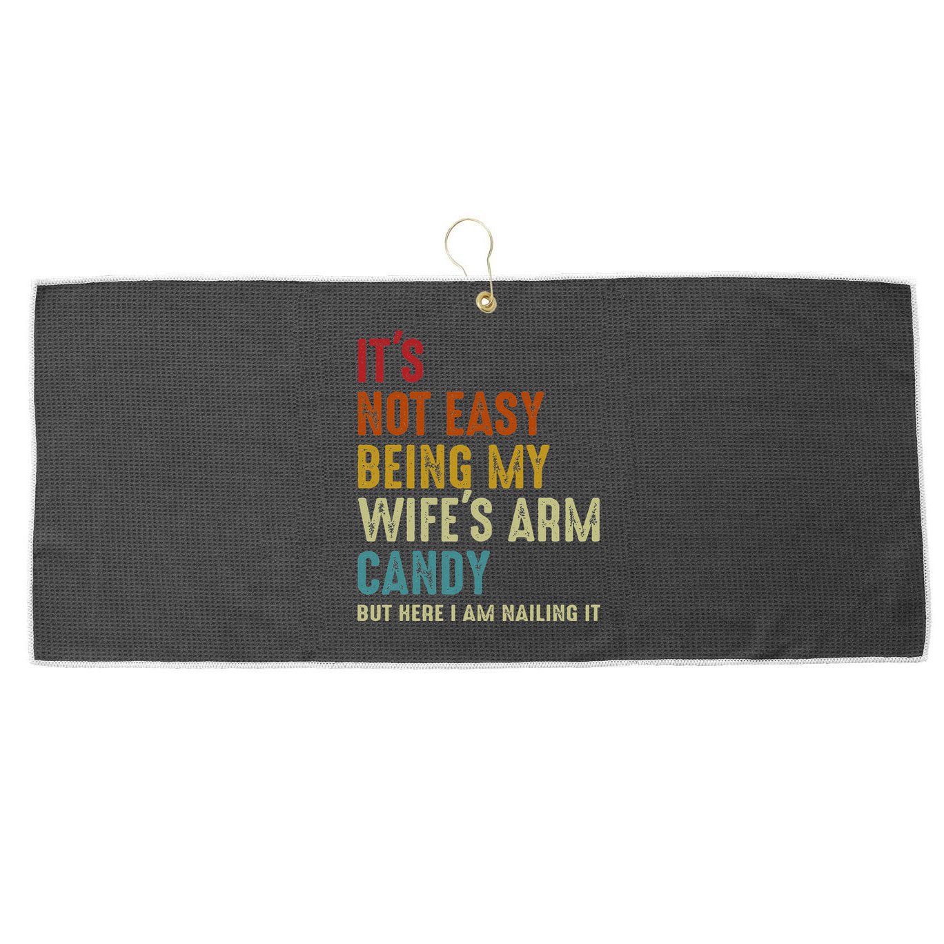 Its Not Easy Being My Wifes Arm Candy But Here I Am Nailin Large Microfiber Waffle Golf Towel