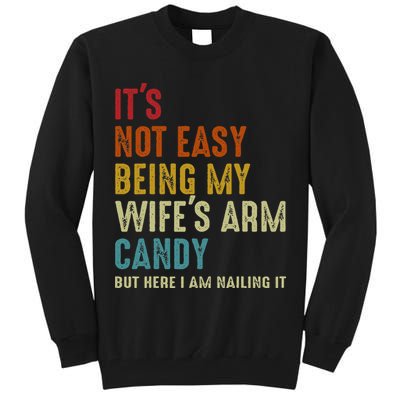 Its Not Easy Being My Wifes Arm Candy But Here I Am Nailin Tall Sweatshirt