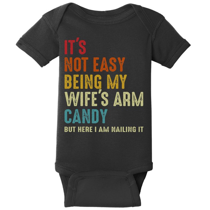 Its Not Easy Being My Wifes Arm Candy But Here I Am Nailin Baby Bodysuit