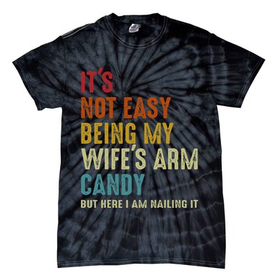 Its Not Easy Being My Wifes Arm Candy But Here I Am Nailin Tie-Dye T-Shirt