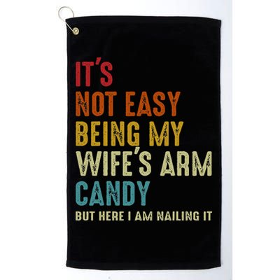 Its Not Easy Being My Wifes Arm Candy But Here I Am Nailin Golf Towel