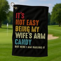 Its Not Easy Being My Wifes Arm Candy But Here I Am Nailin Golf Towel