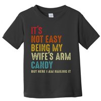 Its Not Easy Being My Wifes Arm Candy But Here I Am Nailin Toddler T-Shirt