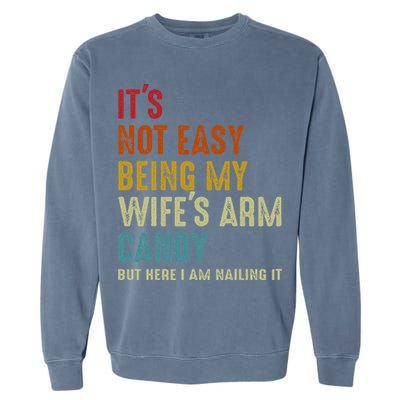 Its Not Easy Being My Wifes Arm Candy But Here I Am Nailin Garment-Dyed Sweatshirt