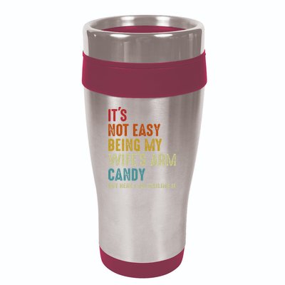 Its Not Easy Being My Wifes Arm Candy But Here I Am Nailin 16oz Travel Tumbler