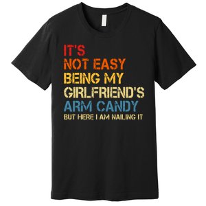 Its Not Easy Being My Girlfriends Arm Candy Premium T-Shirt