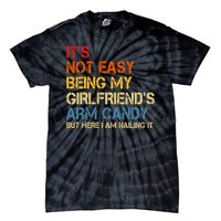 Its Not Easy Being My Girlfriends Arm Candy Tie-Dye T-Shirt