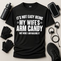 It's Not Easy Being My Wife's Arm Candy But Here I Am Nailing It Performance Shirt