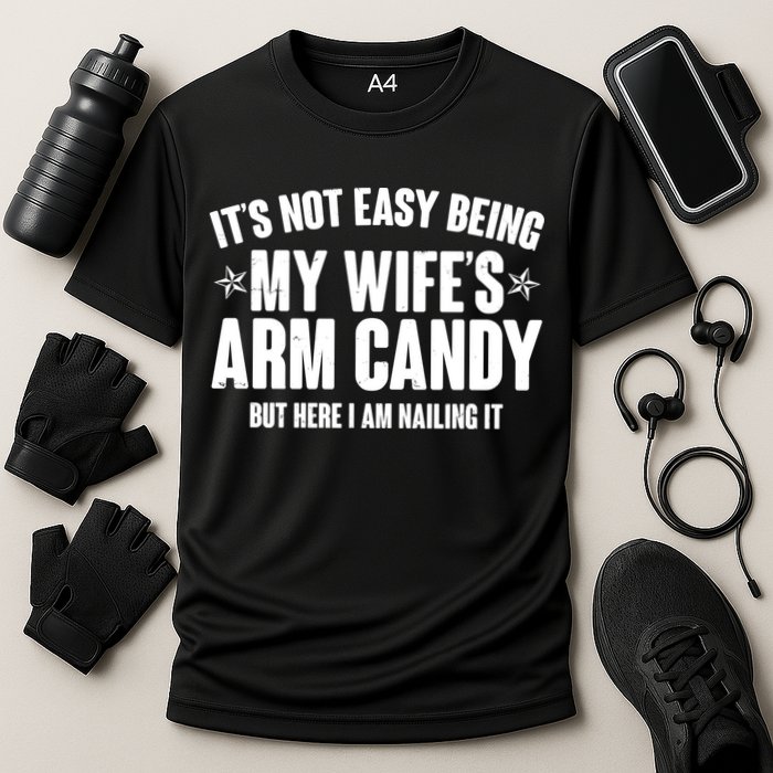 It's Not Easy Being My Wife's Arm Candy But Here I Am Nailing It Performance Shirt
