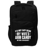 It's Not Easy Being My Wife's Arm Candy But Here I Am Nailing It Impact Tech Backpack