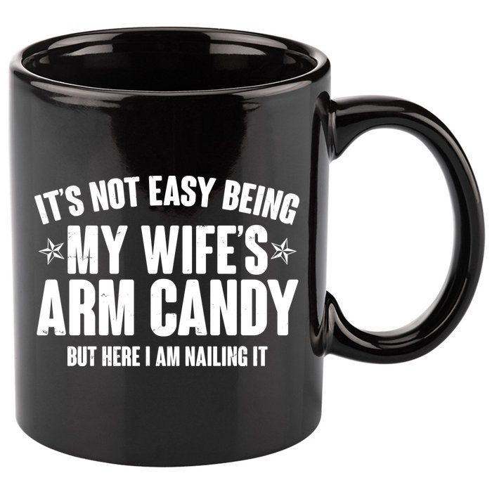 It's Not Easy Being My Wife's Arm Candy But Here I Am Nailing It 11oz C Handle Ceramic Mug